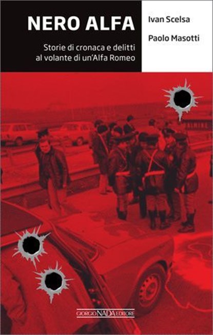Nero Alfa. Storie di cronaca e delitti al volante di un'Alfa Romea, Ivan Scelsa ; Paolo Masotti ; Laura Marinaro - Ebook - 9788879119634