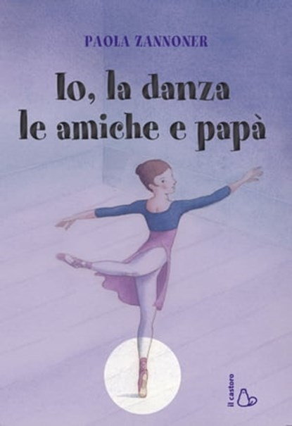 Io, la danza, le amiche e papà, Paola Zannoner ; Giovanni Manna - Ebook - 9788880338475