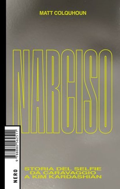 Narciso. Storia del selfie da Caravaggio a Kim Kardashian, Matt Colquhoun - Ebook - 9788880562832