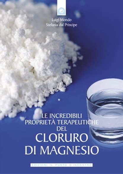 Le incredibili proprietà terapeutiche del cloruro di magnesio, Luigi Mondo ; Stefania del Principe - Ebook - 9788880937418