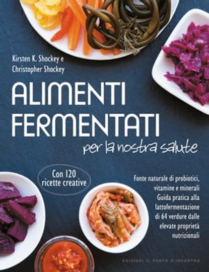 Alimenti fermentati per la nostra salute, Kirsten K. Shockey ; Christopher Shockey - Ebook - 9788880938392