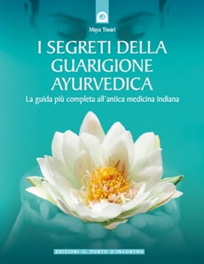I segreti della guarigione ayurvedica, Maya Tiwari - Ebook - 9788880939825