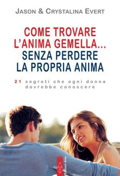 Come trovare l'anima gemella... senza perdere la propria anima, Jason Evert ; Crystalina Evert - Ebook - 9788881559893