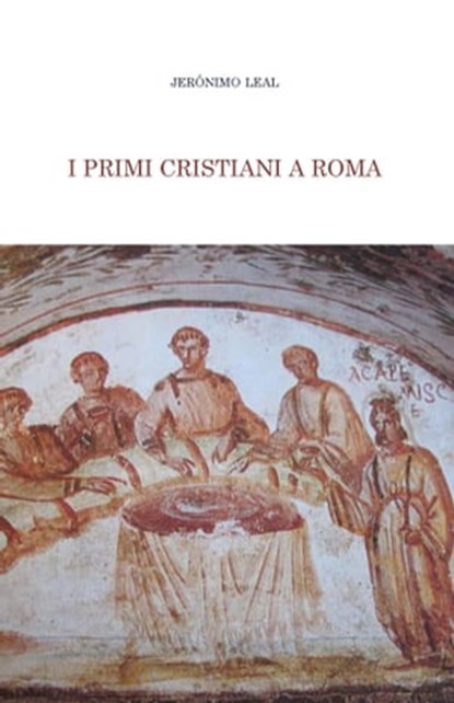 I primi cristiani a Roma, Jerónimo Leal - Ebook - 9788883339844