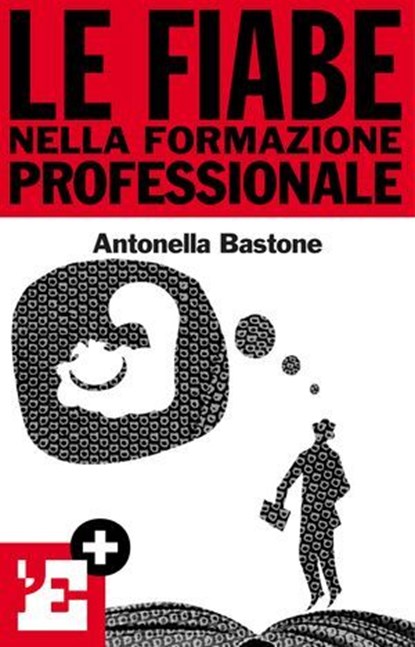 Le fiabe nella formazione professionale, Antonella Bastone ; l'Espresso ; Keywords - Ebook - 9788883714436