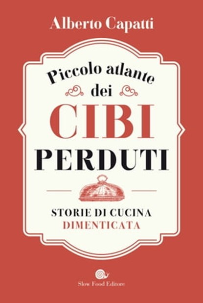 Piccolo atlante dei cibi perduti, Alberto Capatti - Ebook - 9788884997807