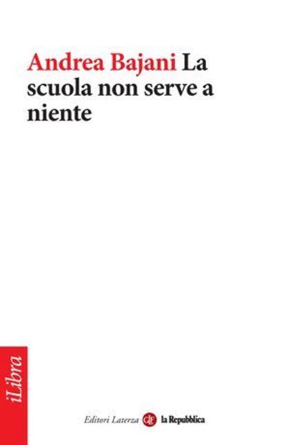 La scuola non serve a niente, Andrea Bajani ; la Repubblica ; Laterza - Ebook - 9788888241234