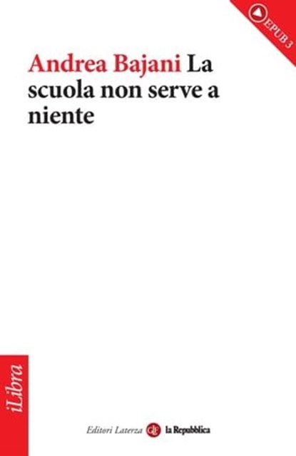 La scuola non serve a niente, Andrea Bajani ; la Repubblica ; Laterza - Ebook - 9788888241258
