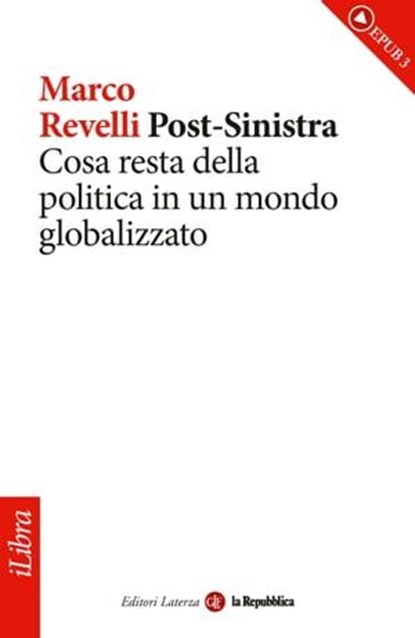 Post-Sinistra. Cosa resta della politica in un mondo globalizzato, Marco Revelli ; la Repubblica ; Laterza - Ebook - 9788888241265