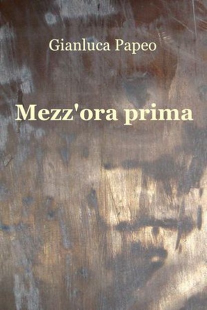 Mezz'ora prima, Gianluca Papeo - Ebook - 9788891044501