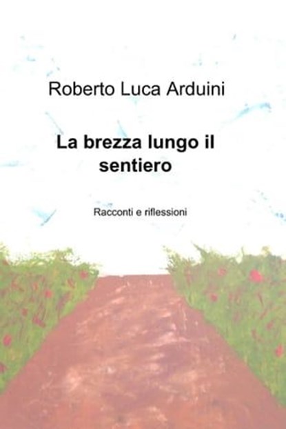 La brezza lungo il sentiero, Roberto Luca Arduini - Ebook - 9788891072337