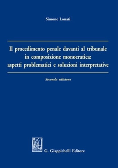 Il procedimento penale davanti al tribunale in composizione monocratica: aspetti problematici e soluzioni interpretative, Simone Lonati - Ebook - 9788892166448
