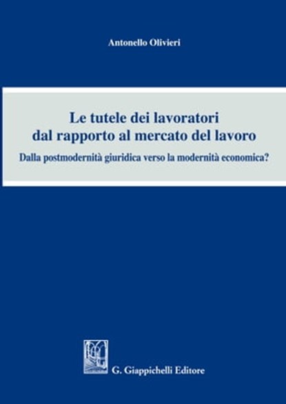 Le tutele dei lavoratori dal rapporto al mercato del lavoro, Olivieri Antonello - Ebook - 9788892168640
