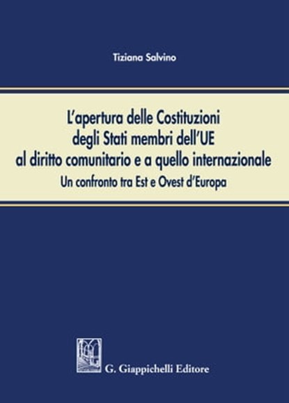 L'apertura delle Costituzioni degli Stati membri dell'UE al diritto comunitario ed a quello internazionale: un confronto tra Est ed Ovest d'Europa, Tiziana Salvino - Ebook - 9788892169067