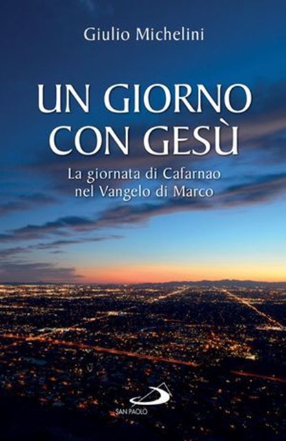 Un giorno con Gesù. La giornata di Cafarnao nel Vangelo di Marco, Giulio Michelini - Ebook - 9788892200371