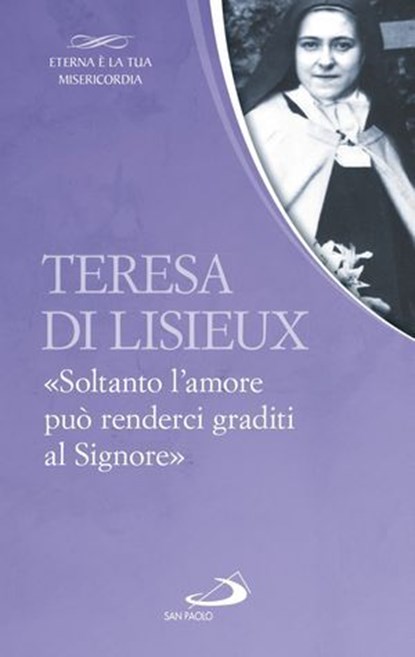 Teresa di Lisieux. «Soltanto l'amore può renderci graditi al Signore», Teresa di Lisieux - Ebook - 9788892202771