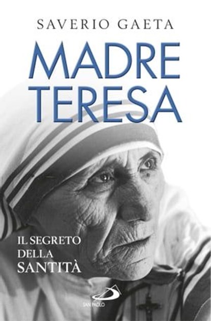 Madre Teresa. Il segreto della santità, Saverio Gaeta - Ebook - 9788892203044