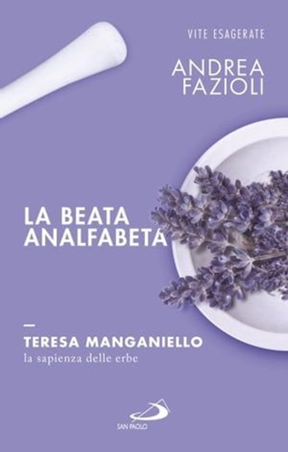 La beata analfabeta. Teresa Manganiello, la sapienza delle erbe, Andrea Fazioli - Ebook - 9788892203327