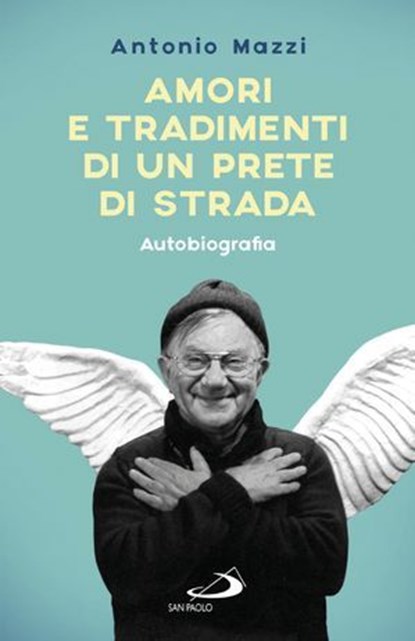 Amori e tradimenti di un prete di strada. Autobiografia, Antonio Mazzi - Ebook - 9788892205086