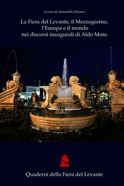 La Fiera del Levante, il Mezzogiorno, l'Europa e il mondo nei discorsi inaugurali di Aldo Moro, Antonella Daloiso - Ebook - 9788892300279