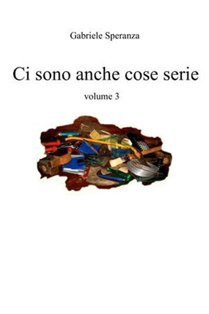 ci sono anche cose serie vol. 3, Gabriele Speranza - Ebook - 9788892315419