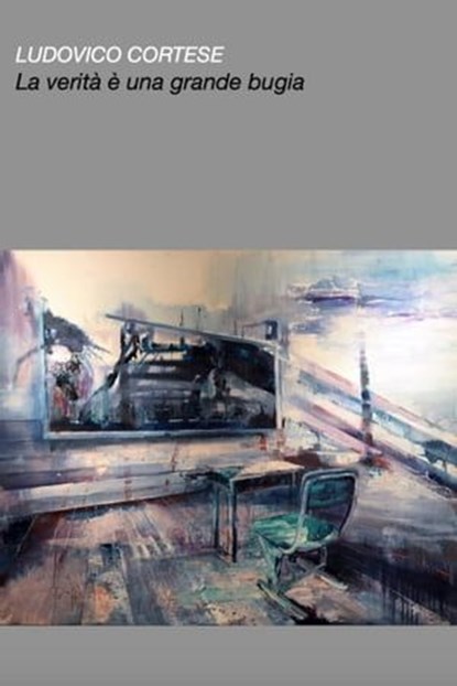 La verità è una grande bugia, Ludovico Cortese - Ebook - 9788892376977