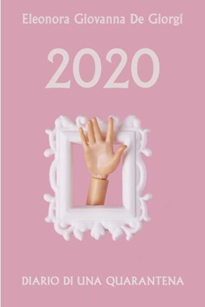2020 DIARIO DI UNA QUARANTENA, Eleonora Giovanna De Giorgi - Ebook - 9788892383951