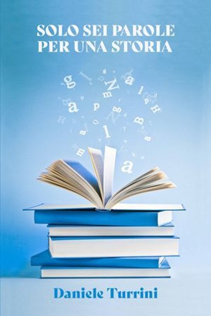 SOLO SEI PAROLE PER UNA STORIA, daniele turrini - Ebook - 9788892399280