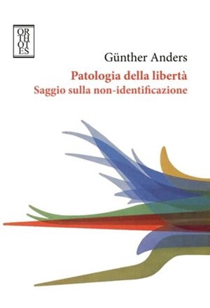 Patologia della libertà Saggio sulla non-identificazione, Günther Anders - Ebook - 9788893140317