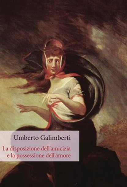 La disposizione dell'amicizia e la possessione dell'amore, Umberto Galimberti - Ebook - 9788893140362