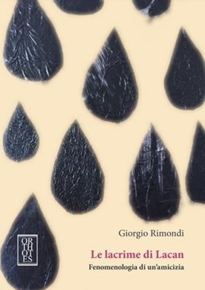 Le lacrime di Lacan. Fenomenologia di un'amicizia, Giorgio Rimondi - Ebook - 9788893142564