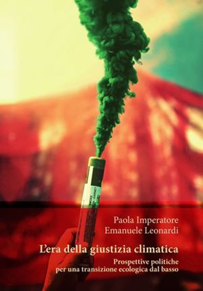 L'era della giustizia climatica. Prospettive politiche per una transizione ecologica dal basso, Paola Imperatore ; Emanuele Leonardi - Ebook - 9788893144087