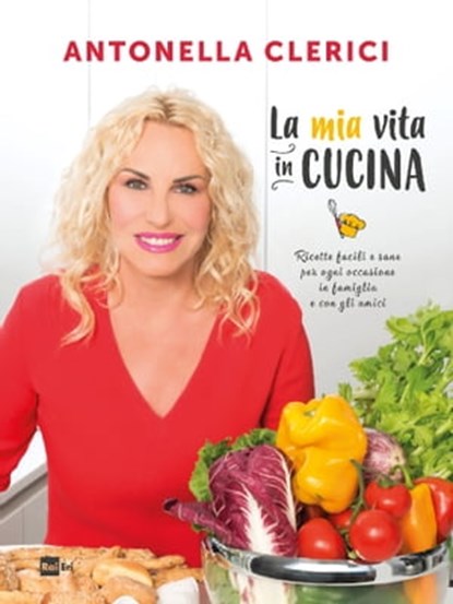 La mia vita in cucina, Antonella Clerici - Ebook - 9788893160827