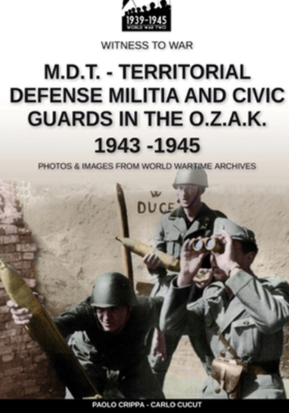 M.D.T. - Territorial Defense Militia and Civic Guards in the O.Z.A.K. 1943-1945, Paolo Crippa ; Carlo Cucut - Paperback - 9788893275507