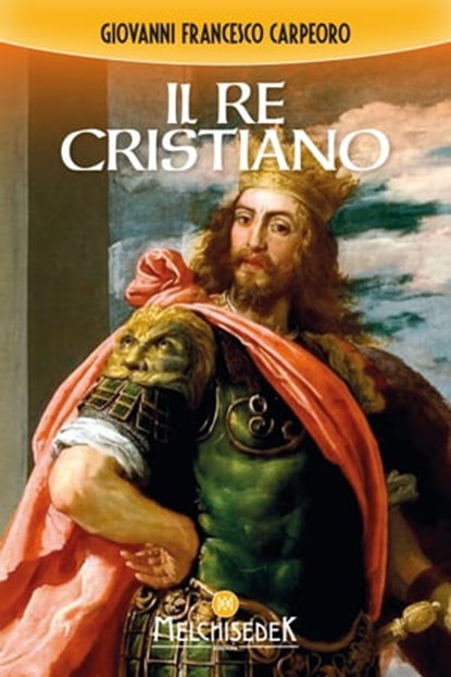 Il re cristiano, Giovanni Francesco Carpeoro - Ebook - 9788893400800