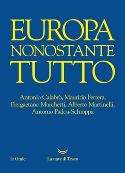 Europa nonostante tutto, Antonio Calabrò ; Maurizio Ferrera ; Piergaetano Marchetti ; Alberto Martinelli ; Antonio Padoa-Schioppa - Ebook - 9788893448710