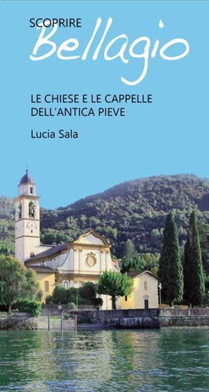 Scoprire Bellagio - Le chiese e le cappelle dell'antica pieve, Lucia Sala - Ebook - 9788893561433