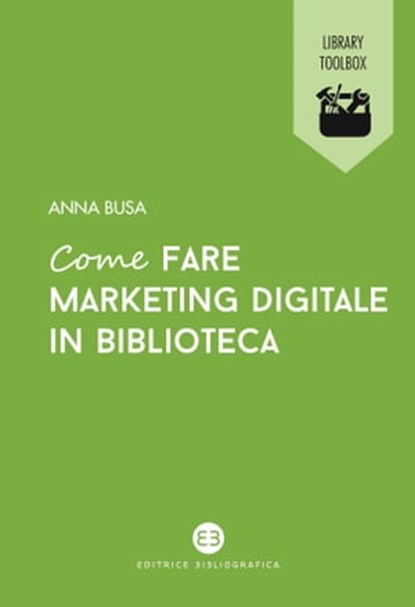 Come fare marketing digitale in biblioteca, Anna Busa - Ebook - 9788893570794