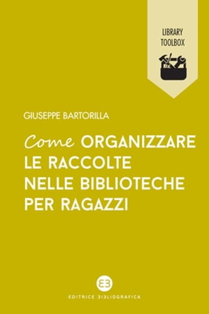 Come organizzare le raccolte nelle biblioteche per ragazzi, Giuseppe Bartorilla - Ebook - 9788893574679