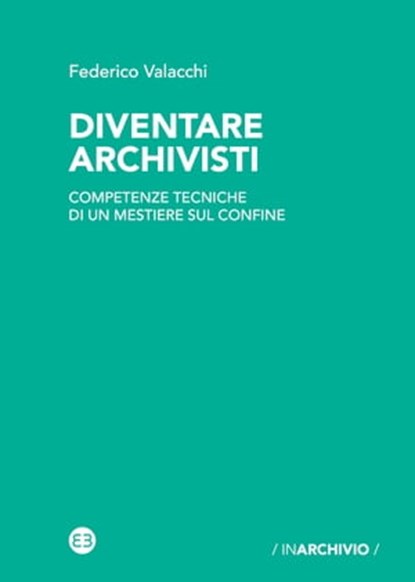 Diventare archivisti, Federico Valacchi - Ebook - 9788893574693