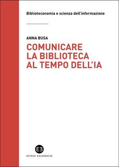 Comunicare la biblioteca al tempo dell’IA, Anna Busa - Ebook - 9788893576901