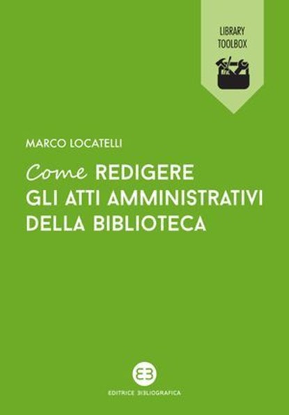 Come redigere gli atti amministrativi della biblioteca, Marco Locatelli - Ebook - 9788893577137