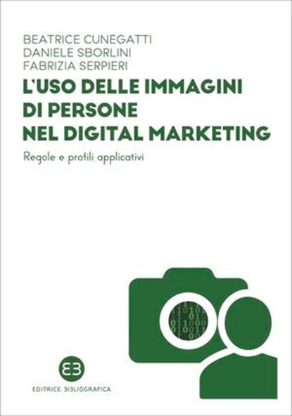 L’uso delle immagini di persone nel digital marketing, Beatrice Cunegatti ; Daniele Sborlini ; Fabrizia Serpieri - Ebook - 9788893577205