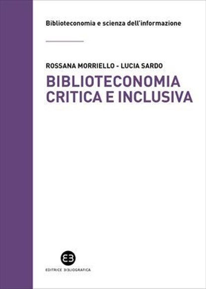Biblioteconomia critica e inclusiva, Rossana Morriello ; Lucia Sardo - Ebook - 9788893577236