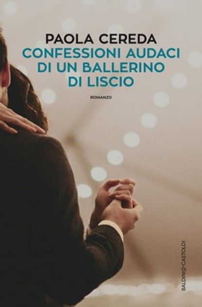 Confessioni audaci di un ballerino di liscio, Paola Cereda - Ebook - 9788893885027