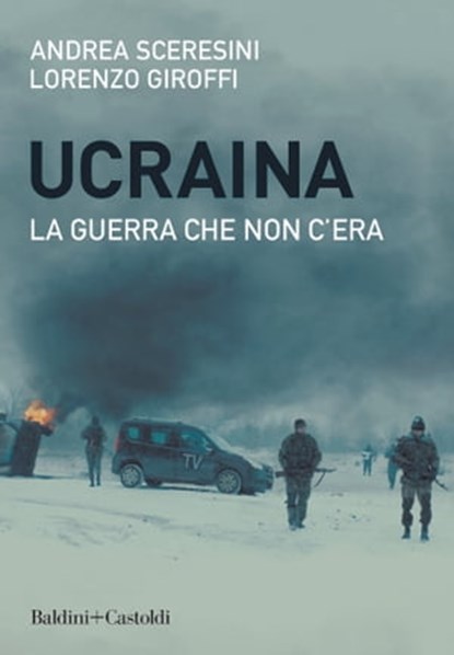 Ucraina. La guerra che non c'era, Andrea Sceresini ; Lorenzo Giroffi - Ebook - 9788893889995