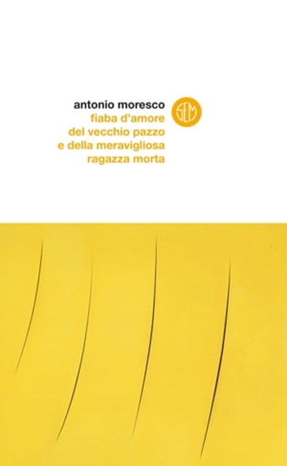 Fiaba d’amore del vecchio pazzo e della meravigliosa ragazza morta, Antonio Moresco - Ebook - 9788893901574
