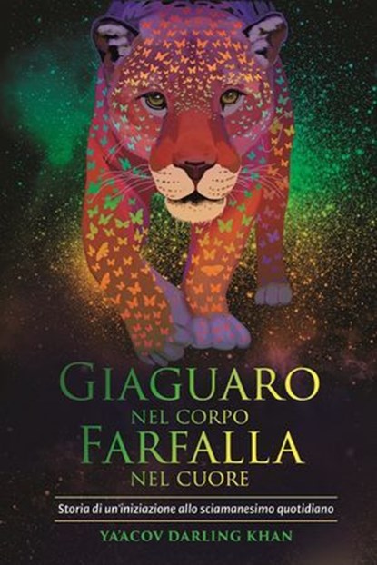 Giaguaro nel corpo, Farfalla nel cuore, Ya'Acov Darling Khan - Ebook - 9788894906561