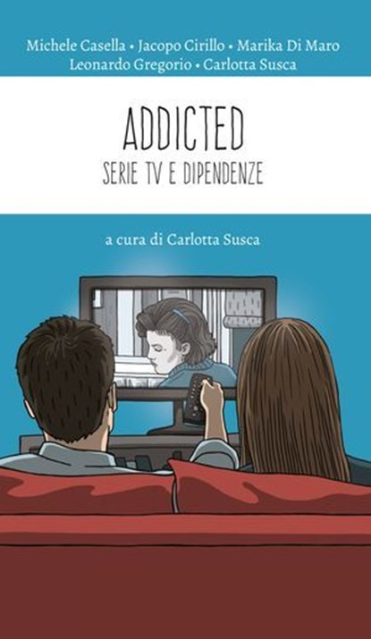 Addicted, Michele Casella ; Carlotta Susca ; Marika Di Maro ; Leonardo Gregorio ; Jacopo Cirillo - Ebook - 9788894922035