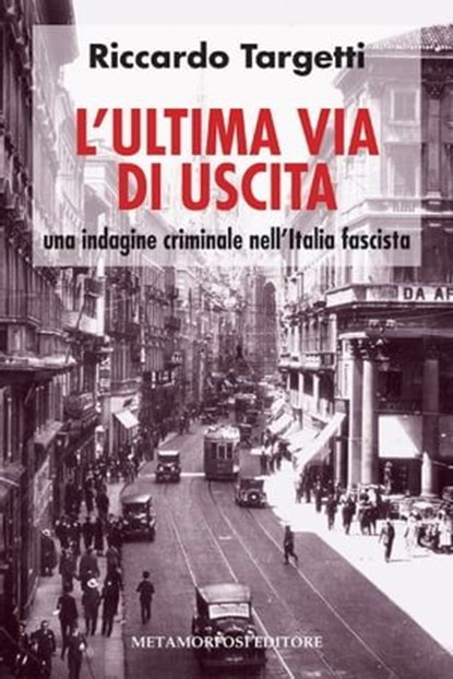 L' ultima via di uscita. Una indagine criminale nell'Italia fascista, Riccardo Targetti - Ebook - 9788895630892